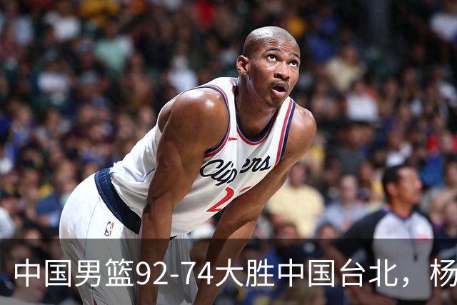 中国男篮92-74大胜中国台北，杨瀚森正负值-4，球员评分出炉：庞峥麟首秀9.7分，高诗岩2.4分垫底