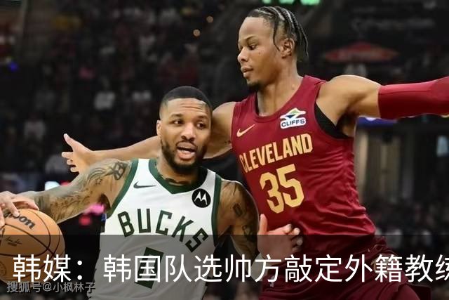 韩媒：韩国队选帅方敲定外籍教练 明年亚洲杯将迎首秀