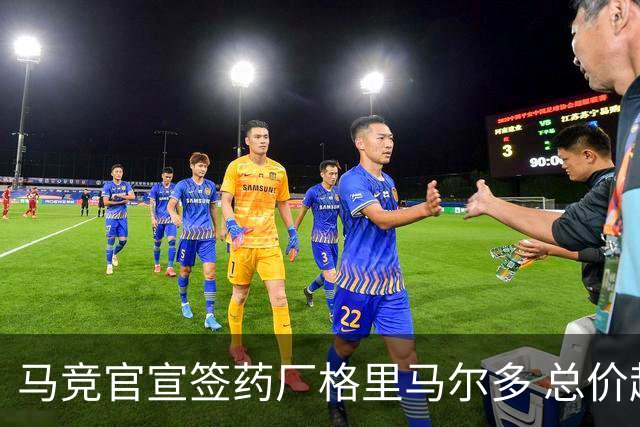 马竞官宣签药厂格里马尔多 总价超2000万欧合同为期4年