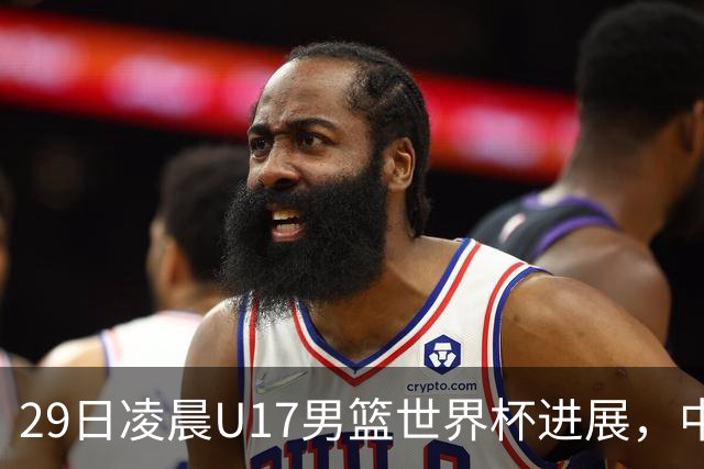 29日凌晨U17男篮世界杯进展，中国男篮跌至第三，亚洲代表遭遇三连败